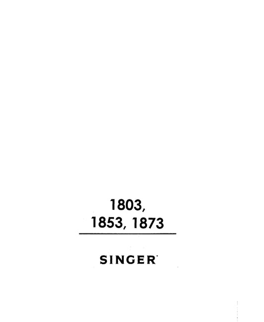 Singer 1803 - 1853 - 1873 Sewing Machine Instruction Manual - User Manual - Complete User Guide - English - French - Spanish